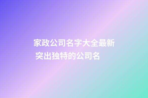 家政公司名字大全最新 突出独特的公司名